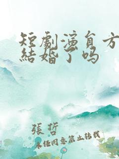 短剧演员方白文结婚了吗