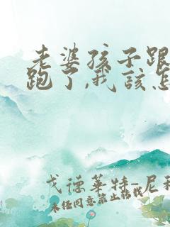 老婆孩子跟别人跑了,我该怎么办