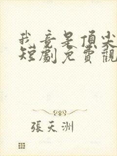 我竟是顶尖豪门短剧免费观看完整版