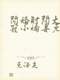 闪婚财阀大叔强宠小娇妻免费阅读小说