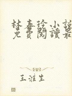 林春玲小说全文免费阅读最新章节儿