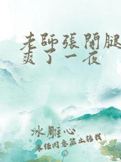 老师张开腿让我爽了一夜