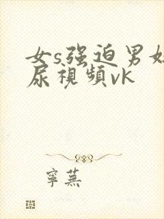 女s强迫男奴喝尿视频vk