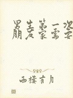 男生第一次去女朋友家需要注意什么