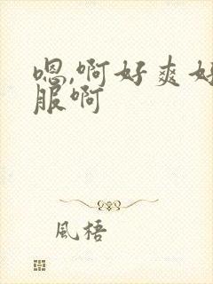 嗯,啊好爽好舒服啊