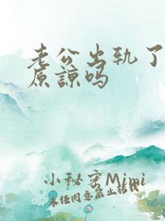 老公出轨了值得原谅吗