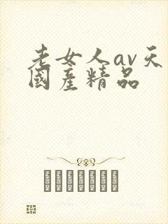 老女人av天堂国产精品