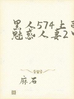 黑人574上司魅惑人妻2中字
