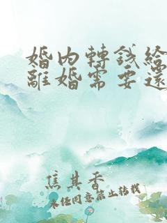 婚内转钱给老婆离婚需要还吗