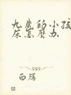 九岁的小孩还尿床怎么办