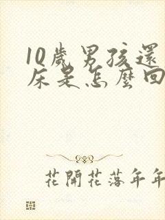 10岁男孩还尿床是怎么回事