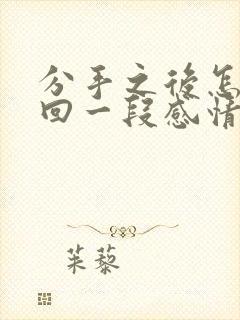 分手之后怎么挽回一段感情