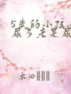 5岁的小孩夜里尿多老是尿床