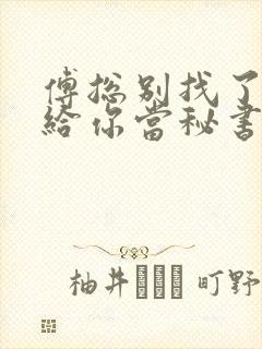 傅总别找了夫人给你当秘书呢短剧