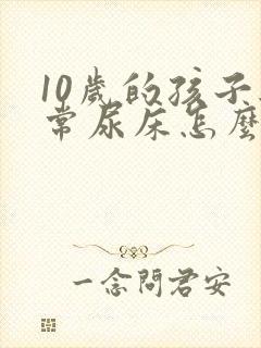 10岁的孩子经常尿床怎么办