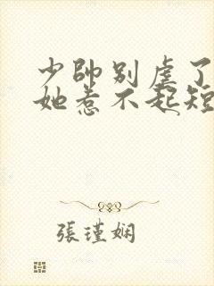 少帅别虐了夫人她惹不起短剧热播