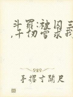 斗罗:被囚三年,千仞雪求我出世