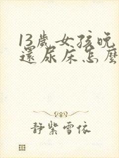 13岁女孩晚上还尿床怎么办