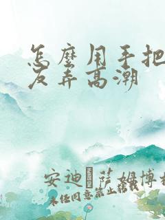 怎么用手把女朋友弄高潮