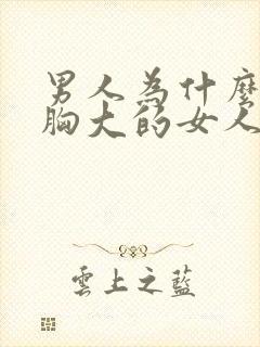 男人为什么喜欢胸大的女人是病吗