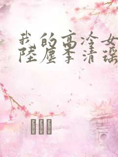 我的高冷女总裁陆尘李清瑶免费阅读