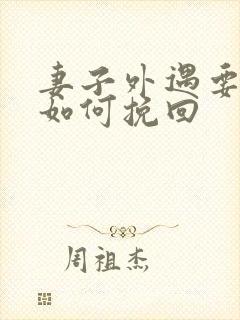 妻子外遇要离婚如何挽回