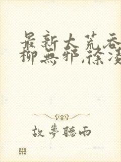 最新太荒吞天诀柳无邪,徐凌雪