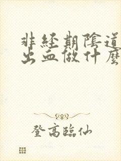 非经期阴道少量出血做什么检查