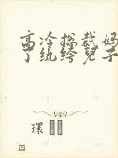 高冷总裁妈妈为了纨绔儿子堕落小说