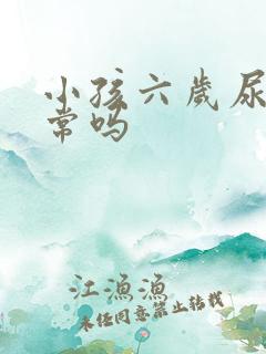 小孩六岁尿床正常吗