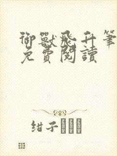 御兽飞升笔趣阁免费阅读