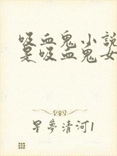 吸血鬼小说男主是吸血鬼女主是人类