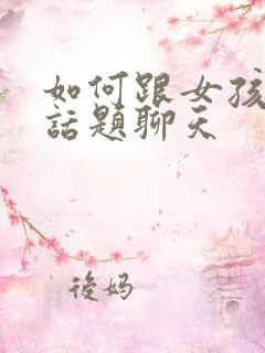 如何跟女孩子找话题聊天