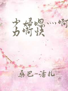 少妇嗯灬啊灬用力啊快