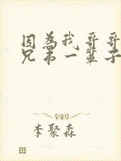 因为我哥哥的好兄弟一辈子没结婚小说