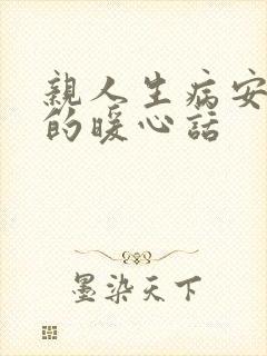 亲人生病安慰人的暖心话