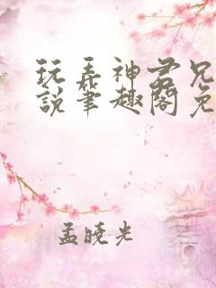 玩弄神君兄长小说笔趣阁免费阅读