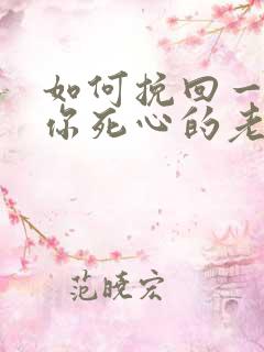 如何挽回一个对你死心的老婆