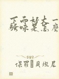 下面好大一股尿骚味是怎么回事