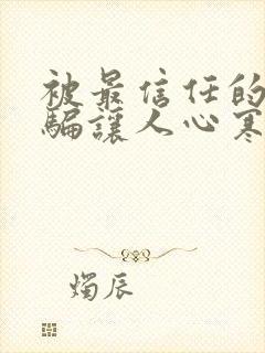 被最信任的人欺骗让人心寒的句子