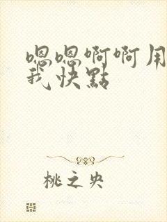 嗯嗯啊啊用力操我快点
