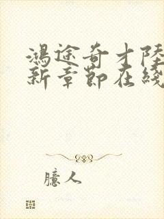 鸿途奇才陆羽最新章节在线阅读