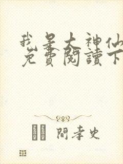 我是大神仙漫画免费阅读下拉式六漫