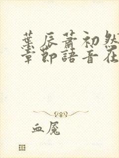 叶辰萧初然最新章节语音在线阅读