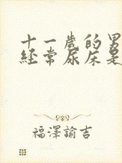 十一岁的男孩子经常尿床是什么原因