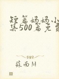 短篇妈妈小说合集500篇免费