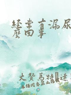 经常有漏尿是怎么回事