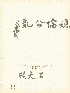 《乱公伦媳》免费