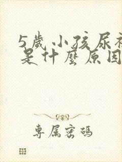 5岁小孩尿裤子是什么原因