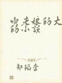 吃老娘的大奶子的小说